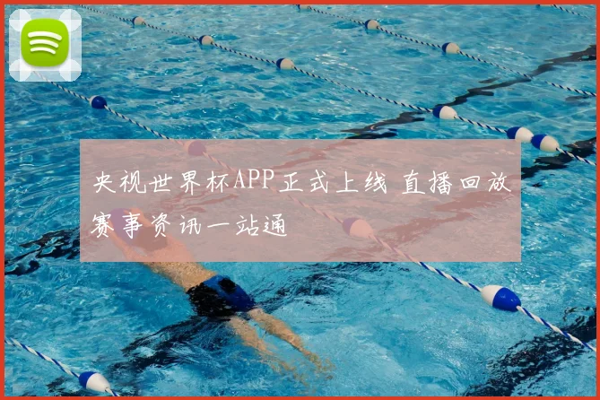 央视世界杯APP正式上线 直播回放赛事资讯一站通