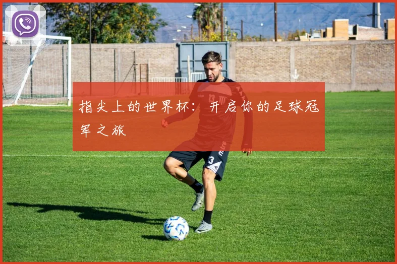 指尖上的世界杯:开启你的足球冠军之旅