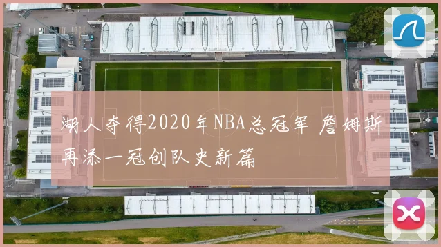 湖人夺得2020年NBA总冠军 詹姆斯再添一冠创队史新篇
