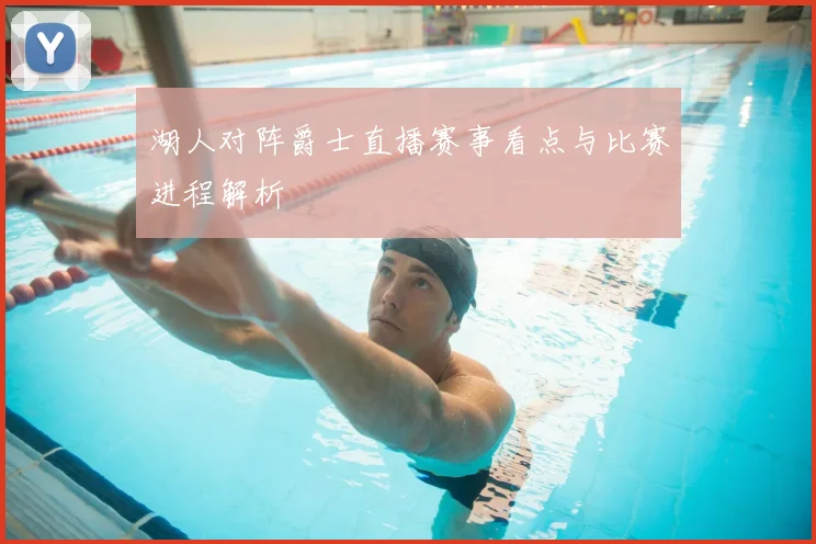 湖人对阵爵士直播赛事看点与比赛进程解析