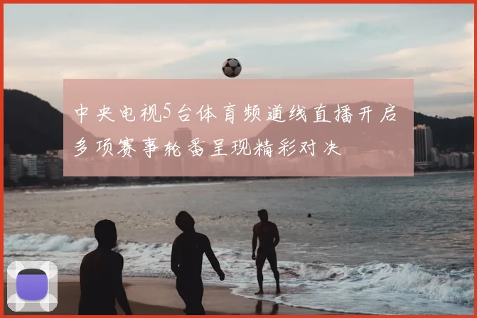 中央电视5台体育频道线直播开启 多项赛事轮番呈现精彩对决