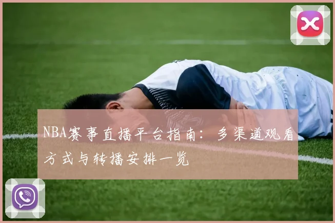 NBA赛事直播平台指南：多渠道观看方式与转播安排一览