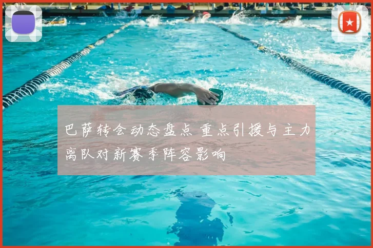 巴萨转会动态盘点 重点引援与主力离队对新赛季阵容影响