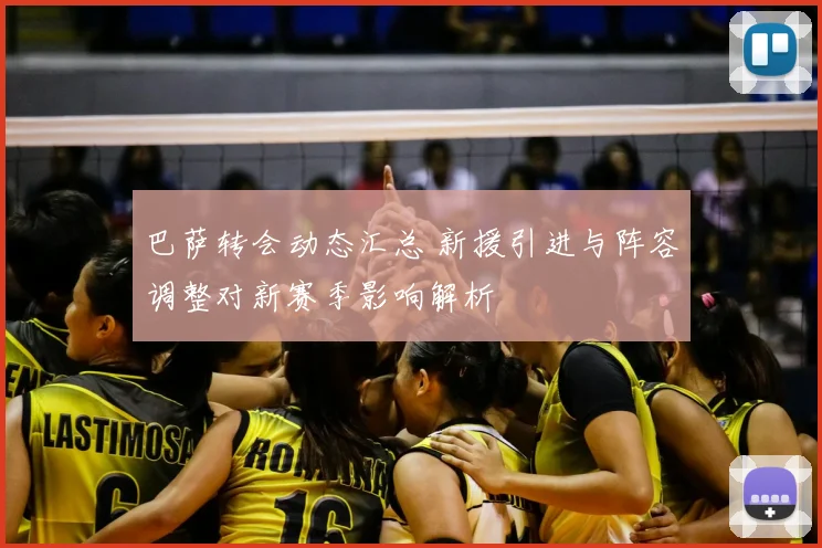 巴萨转会动态汇总 新援引进与阵容调整对新赛季影响解析